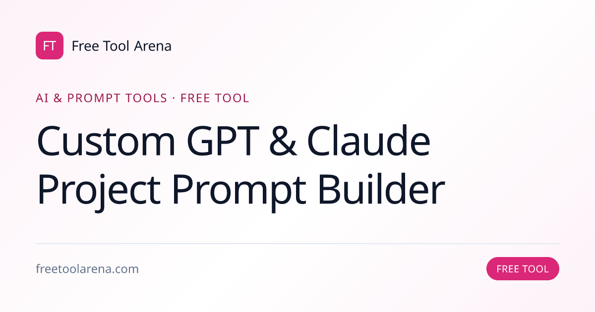 Custom GPT & Claude Project Prompt Builder | Free Tool Arena
